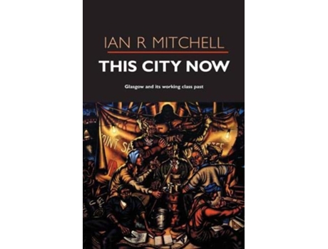 Livro This City Now Glasgow and Its Working Class Past de Ian R Mitchell (Inglês)