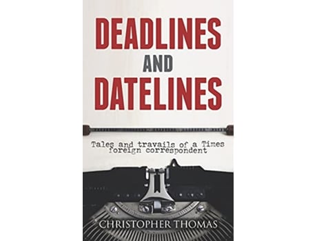 Livro Deadlines and Datelines Tales and travails of a Times foreign correspondent de Christopher Thomas (Inglês)