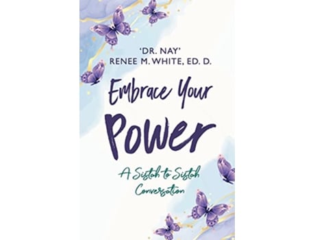 Livro Embrace Your Power A Sistah to Sistah Conversation de Dr Nay Renee M White Ed D (Inglês)