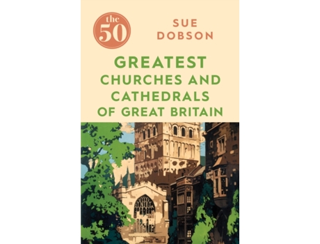 Livro the 50 greatest churches and cathedrals of great britain de sue dobson (inglês)