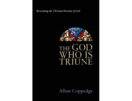 Livro The God Who Is Triune Revisioning the Christian Doctrine of God de Allan Coppedge (Inglês)