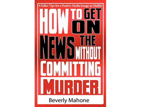 Livro How to Get on the News without Committing Murder de Beverly Mahone (Inglês)