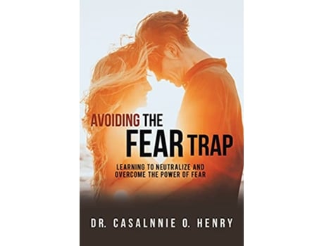 Livro Avoiding the Fear Trap Learning to Neutralize and Overcome the Power of Fear de Dr Casalnnie O Henry (Inglês)