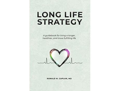 Livro Long Life Strategy A guidebook for living a longer healthier and more fulfilling life de Ronald M Caplan (Inglês)