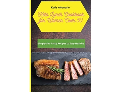 Livro Keto Lunch Cookbook for Women Over 50 Simply and Tasty Recipes to Stay Healthy de Katie Attanasio (Inglês)