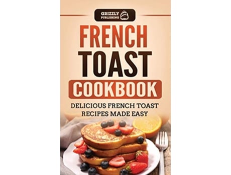 Livro French Toast Cookbook Delicious French Toast Recipes Made Easy de Grizzly Publishing (Inglês)