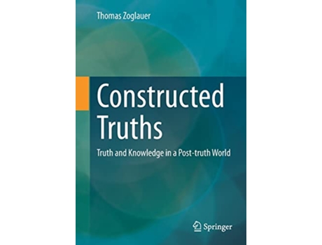 Livro Constructed Truths Truth and Knowledge in a Posttruth World ars digitalis de Thomas Zoglauer (Inglês)