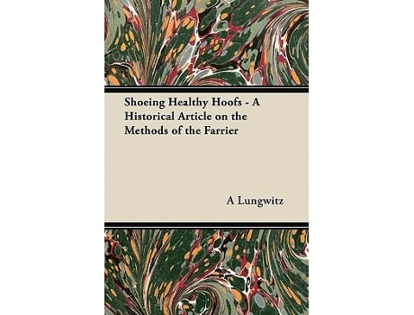 Livro Shoeing Healthy Hoofs A Historical Article on the Methods of the Farrier de A Lungwitz (Inglês)