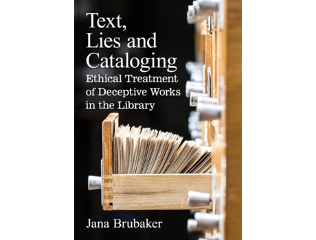 Livro Text, Lies and Cataloging: Ethical Treatment of Deceptive Works in the Library Jana Brubaker (Inglês)