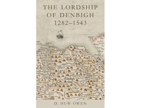 Livro The Lordship of Denbigh 1282-1543 de D Huw Owen (Inglês - Capa Dura)