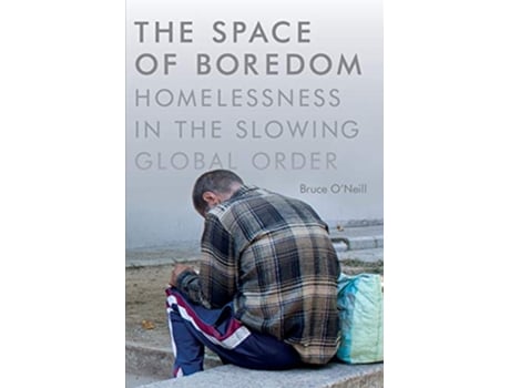 Livro The Space of Boredom Homelessness in the Slowing Global Order de Bruce ONeill (Inglês)