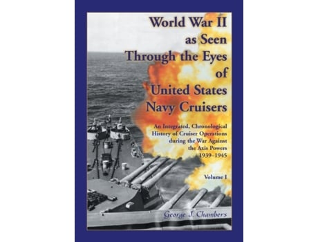 Livro World War II As Seen Through The Eyes of United States Navy Cruisers Volume 1 George Chambers (Inglês)