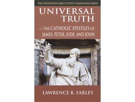 Livro Universal Truth The Catholic Epistles of James Peter Jude and John Orthodox Bible Study Companion de Lawrence R Farley (Inglês)