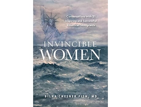 Livro Invincible Women Conversations with 21 Inspiring and Successful American Immigrants de Bilha Fish (Inglês)