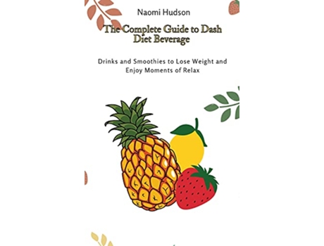 Livro The Complete Guide to Dash Diet Beverages Drinks and Smoothies to Lose Weight and Enjoy Moments of Relax de Naomi Hudson (Inglês)