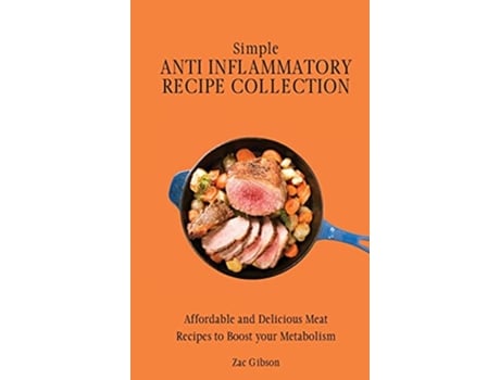 Livro Simple Anti Inflammatory Recipe Collection Affordable and Delicious Meat Recipes to Boost Your Metabolism de Zac Gibson (Inglês)