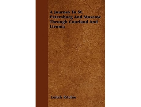 Livro A Journey To St Petersburg And Moscow Through Courland And Livonia de Leitch Ritchie (Inglês)