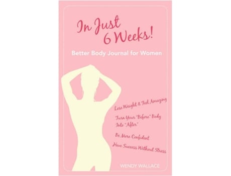 Livro In Just 6 Weeks Better Body Journal For Women de Wendy Wallace (Inglês)