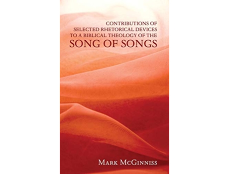 Livro Contributions of Selected Rhetorical Devices to a Biblical Theology of The Song of Songs de Mark McGinniss (Inglês)