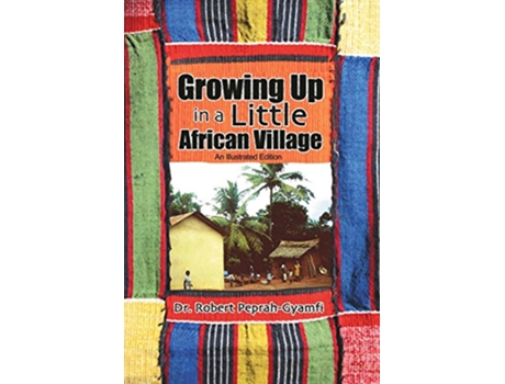 Livro Growing Up in a Little African Village an Illustrated Edition de Robert PeprahGyamfi (Inglês)