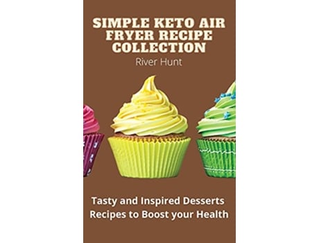 Livro Simple Keto Air Fryer Recipe Collection Tasty and Inspired Desserts Recipes to Boost your Health de River Hunt (Inglês)