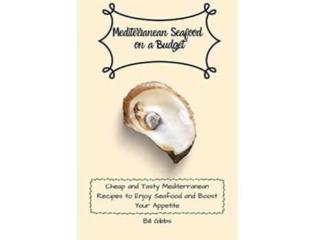 Livro Mediterranean Seafood on a Budget Cheap and Tasty Mediterranean Recipes to Enjoy Seafood and Boost Your Appetite de Bill Gibbs (Inglês)