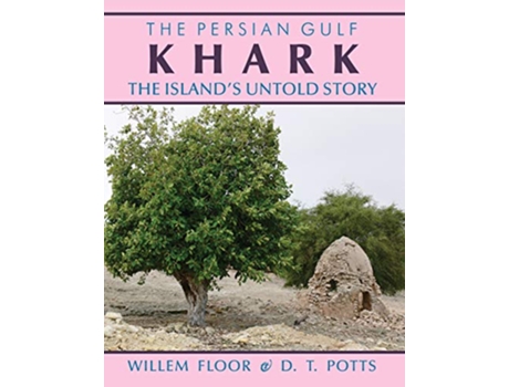 Livro The Persian Gulf Khark The Islands Untold Story de Willem Floor D T Potts (Inglês)