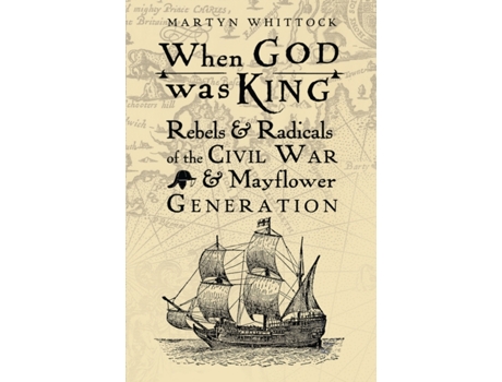 Livro When God was King Rebels Radicals of the Civil War Mayflower Generation de Martyn Whittock (Inglês - Capa Dura)