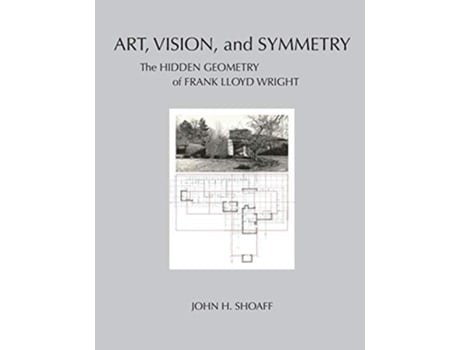 Livro Art Vision and Symmetry The Hidden Geometry of Frank Lloyd Wright de John H Shoaff (Inglês)