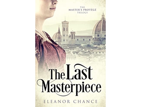 Livro The Last Masterpiece An Italian Renaissance Tale The Masters Protégé Trilogy de Eleanor Chance (Inglês)