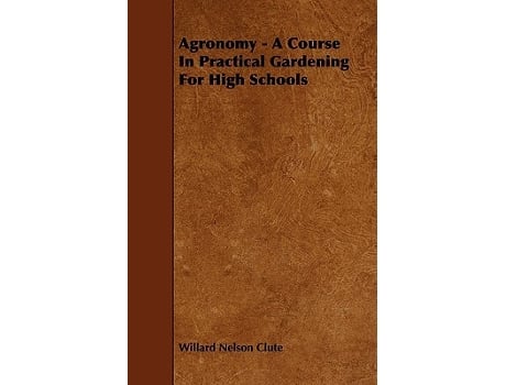 Livro Agronomy A Course in Practical Gardening for High Schools de Willard Nelson Clute (Inglês)