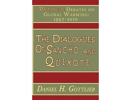 Livro The Dialogues of Sancho and Quixote MYTHICAL Debates on Global Warming 19972010 de Daniel H Gottlieb (Inglês)