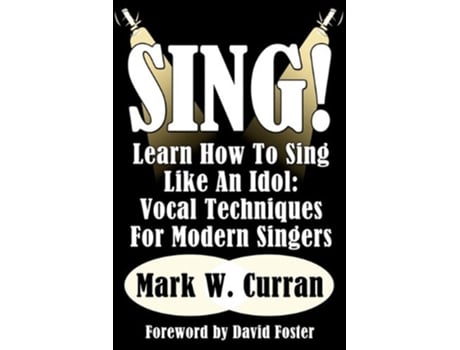 Livro Sing Learn How To Sing Like An Idol Vocal Techniques For Modern Singers de Mark W Curran (Inglês)