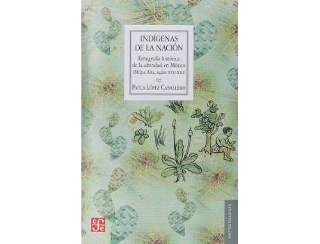 Livro Indigenas De La Nacion. Etnografia Historica De La Alteridad En Mexico (Milpa Alta Siglos Xvii -Xxv) de Lopez Caballero, Paula (Espanhol)