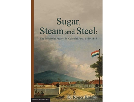 Livro Sugar Steam and Steel The Industrial Project in Colonial Java 18301885 de G Roger Knight (Inglês)