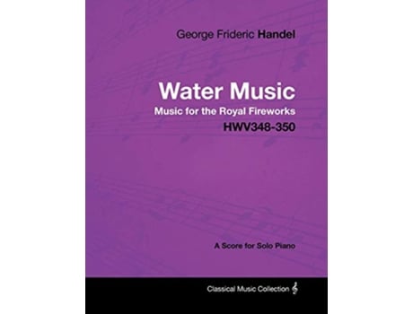 Livro George Frideric Handel Water Music Music for the Royal Fireworks HWV348350 A Score for Solo Piano de George Frideric Handel (Inglês)