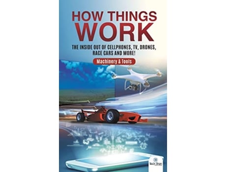 Livro How Things Work The Inside Out of Cellphones TV Drones Race Cars and More Machinery Tools de Tech Tron (Inglês)