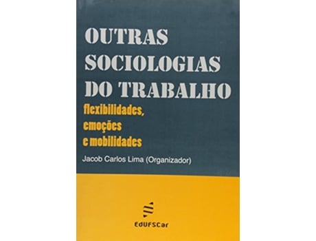 Livro Outras Sociologias do Trabalho Flexibilidades Emocoes e Modalidades de Jacob Carlos Lima (Português)