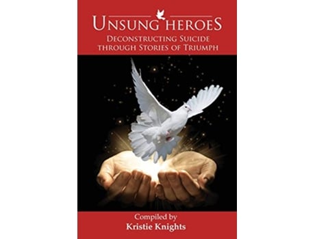 Livro UnSung Heroes Deconstructing Suicide through Stories of Triumph de Kristie Knights (Inglês)