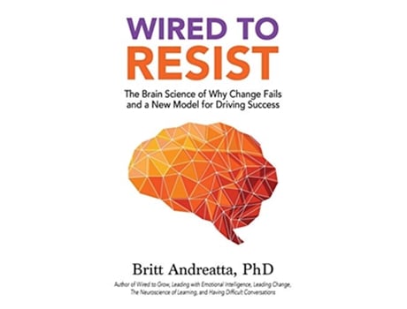 Livro Wired to Resist The Brain Science of Why Change Fails and a New Model for Driving Success de Britt Andreatta (Inglês)