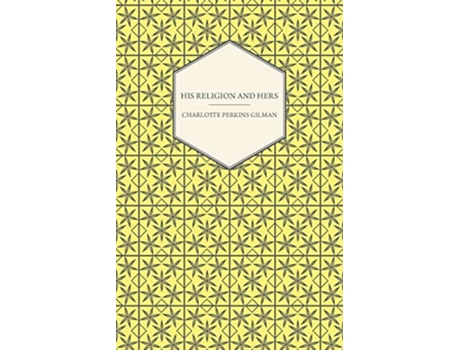 Livro His Religion and Hers A Study of the Faith of Our Fathers and the Work of Our Mothers de Charlotte Perkins Gilman (Inglês)