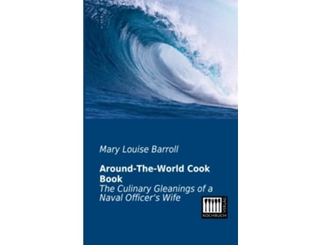 Livro AroundTheWorld Cook Book The Culinary Gleanings of a Naval Officer´s Wife de Mary Louise Barroll (Inglês)