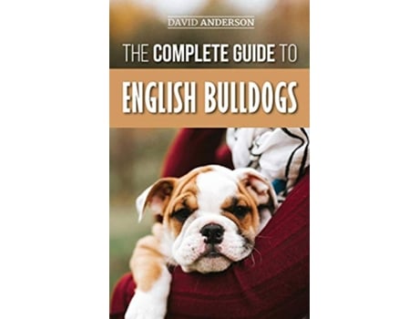 Livro The Complete Guide to English Bulldogs How to Find Train Feed and Love your new Bulldog Puppy de David Anderson (Inglês - Capa Dura)