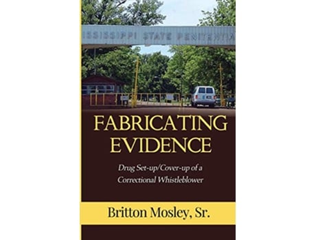 Livro Fabricating Evidence Drug SetupCoverup of a Correctional Whistleblower de Sr Britton Mosley (Inglês)