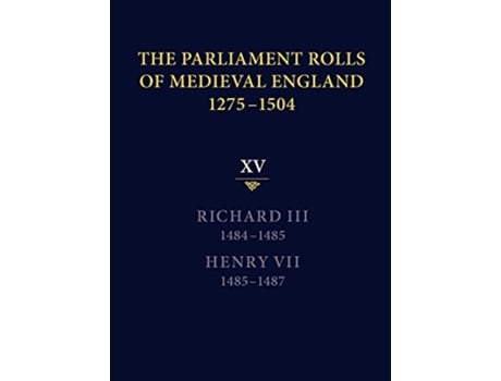 Livro The Parliament Rolls of Medieval England 12751504 XV Richard III 14841485 Henry VII 14851487 de Rosemary Horrox (Inglês)