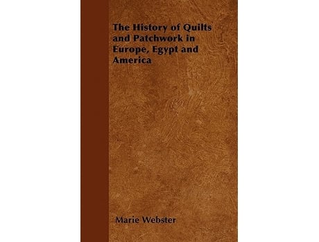 Livro The History of Quilts and Patchwork in Europe Egypt and America de Marie Webster (Inglês)