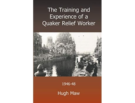 Livro The Training and Experience of a Quaker Relief Worker de Hugh Maw (Inglês)