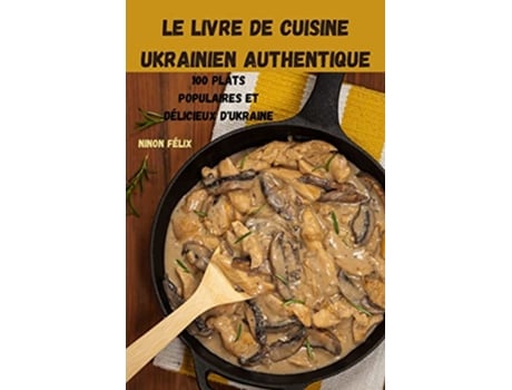 Livro Le Livre de Cuisine Ukrainien Authentique French Edition de Ninon Félix (Francês)