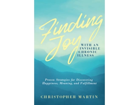 Livro Finding Joy with an Invisible Chronic Illness Proven Strategies for Discovering Happiness Meaning and Fulfillment de Christopher Martin (Inglês)