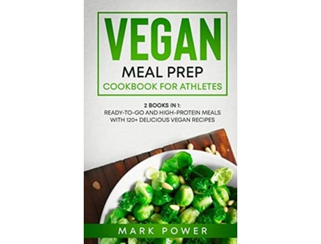 Livro Vegan Meal Prep Cookbook for Athletes 2 Books in 1 ReadytoGo and HighProtein Meals with 120 Delicious Vegan Recipes de Mark Power (Inglês)